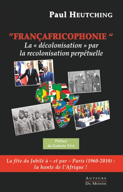 Livre : ‘Françafricophonie, la décolonisation par la recolonisation perpétuelle’, de Paul Heutching image-23671
